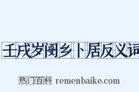 壬戌岁阌乡卜居反义词是什么意思的图片